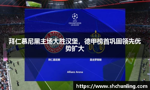 拜仁慕尼黑主场大胜汉堡，德甲榜首巩固领先优势扩大