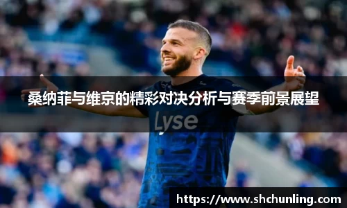 桑纳菲与维京的精彩对决分析与赛季前景展望