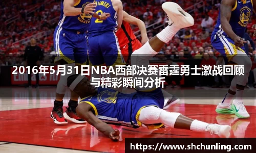 2016年5月31日NBA西部决赛雷霆勇士激战回顾与精彩瞬间分析